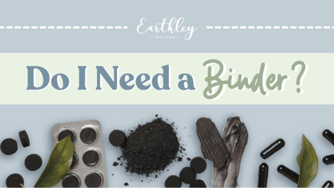 Earthley Wellness blog header: "Do I Need a Binder?" with activated charcoal tablets, powder, and capsules displayed.