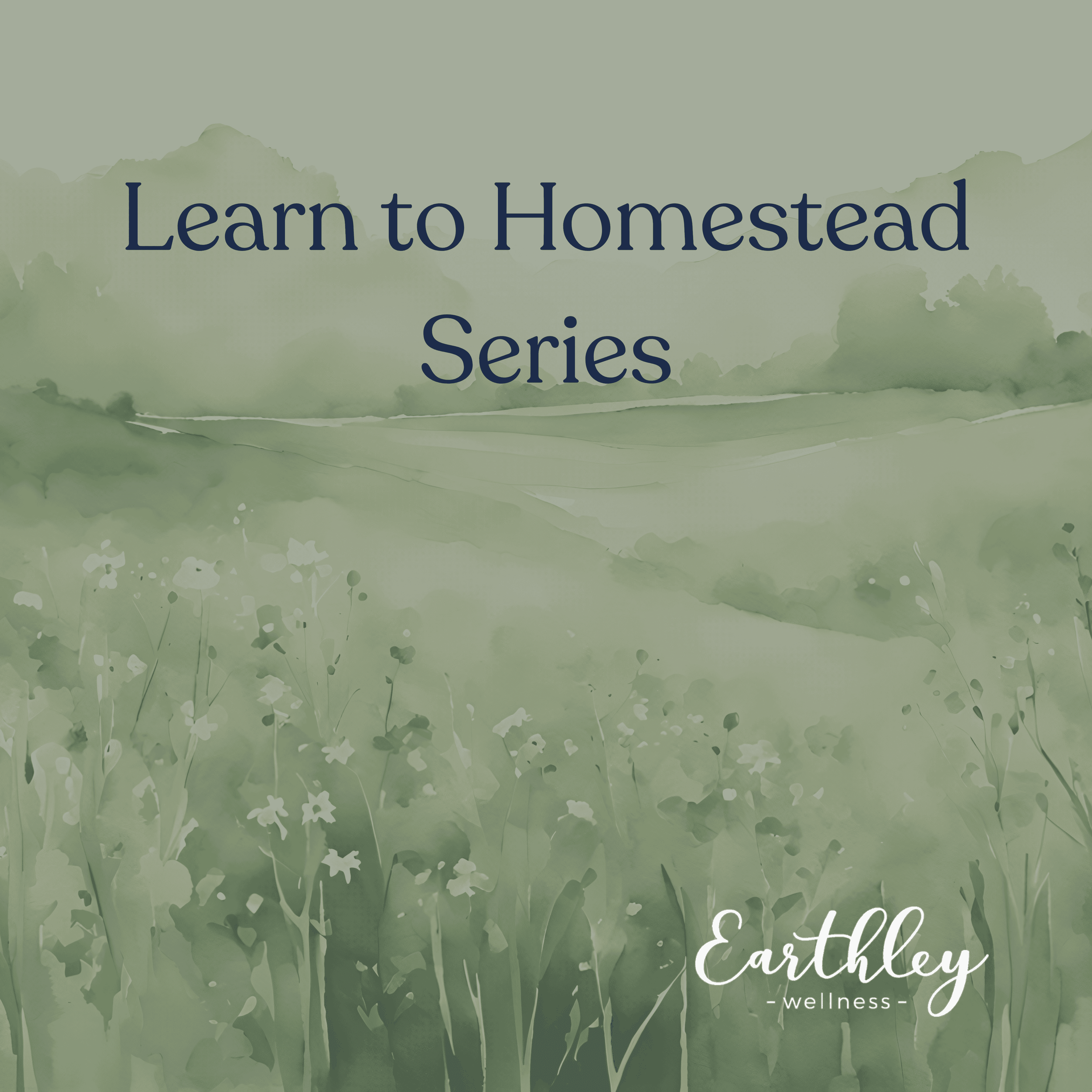 Earthley Learn to Homestead Series cover with sage green watercolor meadow landscape with soft white wildflowers and gray misty hills