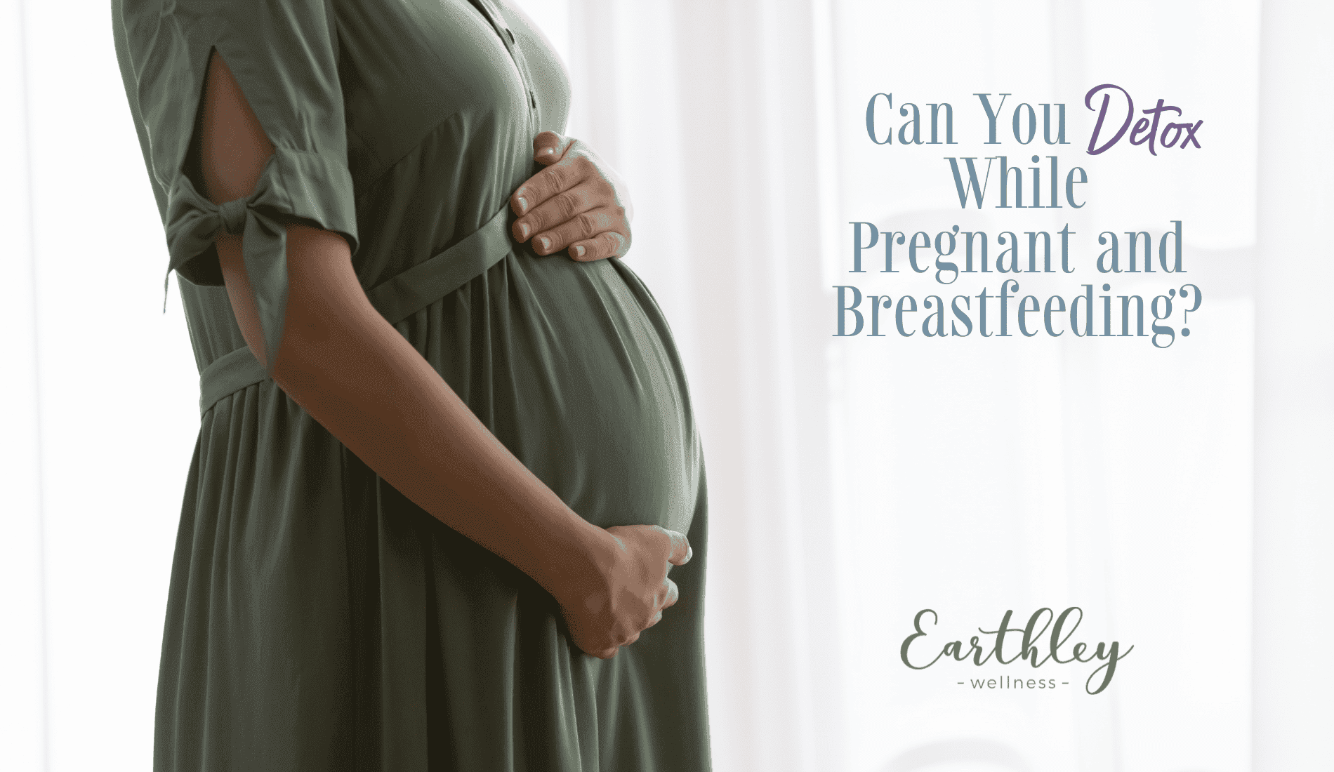 Can You Detox While Pregnant and Breastfeeding blog showing pregnant woman in olive green dress holding belly against white sheer curtain background
